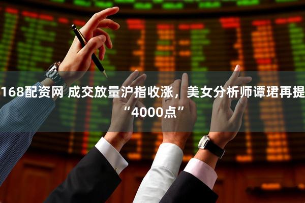 168配資網(wǎng) 成交放量滬指收漲，美女分析師譚珺再提“4000點(diǎn)”