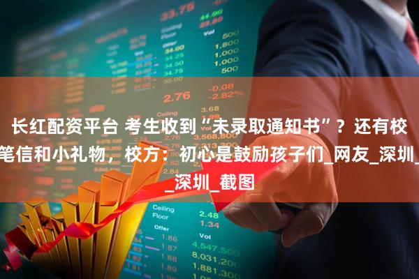 長(zhǎng)紅配資平臺(tái) 考生收到“未錄取通知書”？還有校長(zhǎng)親筆信和小禮物，校方：初心是鼓勵(lì)孩子們_網(wǎng)友_深圳_截圖